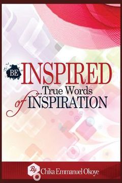 portada Be Inspired: True Words of Inspiration. (en Inglés)