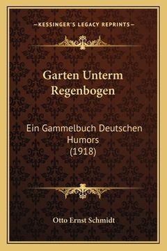 portada Garten Unterm Regenbogen: Ein Gammelbuch Deutschen Humors (1918) (in German)