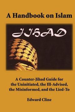 portada A Handbook on Islam: A Counter-Jihad Guide for the Uninitiated, the Ill-Advised the Misinformed, and the Lied-To (en Inglés)