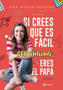 Libro Si Crees que es Fácil ser Mamá, Eres el Papá De Ana María Medina -  Buscalibre