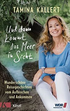 portada Und Dann Kommt das Meer in Sicht: Wunderschöne Reisegeschichten vom Aufbrechen und Ankommen (en Alemán)