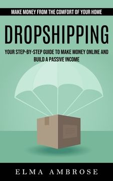 portada Dropshipping: Make Money From the Comfort of Your Home (Your Step-by-step Guide to Make Money Online and Build a Passive Income) (in English)