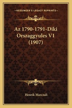 portada Az 1790-1791-Diki Orszaggyules V1 (1907) (en Húngaro)