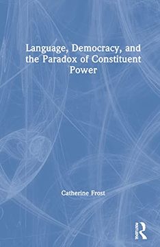 portada Language, Democracy, and the Paradox of Constituent Power: Declarations of Independence in Comparative Perspective (in English)