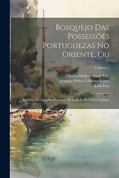 portada Bosquejo das Possessões Portuguezas no Oriente, ou: Resumo de Algumas Derrotas da India e da China Volume; Volume 1 (en Portugués)