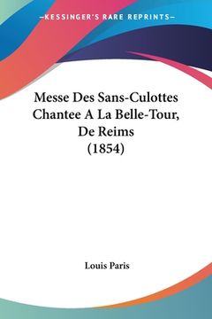 portada Messe Des Sans-Culottes Chantee A La Belle-Tour, De Reims (1854) (en Francés)