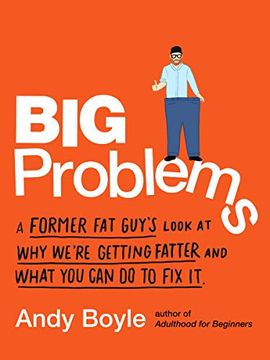 portada Big Problems: A Former fat Guy's Look at why We're Getting Fatter and What you can do to fix it 