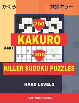 portada 200 Kakuro and 200 Killer Sudoku puzzles. Hard levels.: Kakuro 9x9 + 12x12 + 15x15 + 17x17 and Sumdoku 8x8 + 9x9 Hard Sudoku puzzles. (plus 250 sudoku