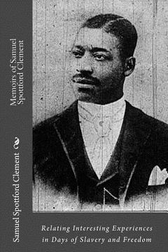 portada Memoirs of Samuel Spottford Clement: Relating Interesting Experiences in Days of Slavery and Freedom (en Inglés)