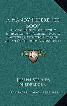 portada a handy reference book: giving briefly the specific indication for remedies, paying particular attention to each organ of the body distinctive (en Inglés)