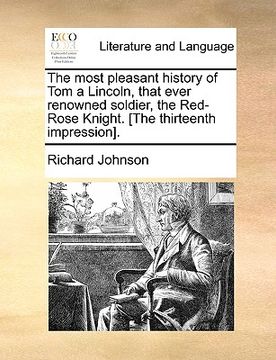 portada the most pleasant history of tom a lincoln, that ever renowned soldier, the red-rose knight. [the thirteenth impression]. (en Inglés)