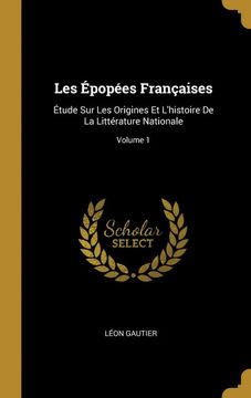 portada Les Épopées Françaises: Étude sur les Origines et L'histoire de la Littérature Nationale; Volume 1 (en Francés)