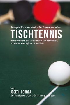 portada Rezepte fur eine starke Performance beim Tischtennis: Baue Muskeln auf und Fett ab, um schlanker, schneller und agiler zu werden (German Edition)