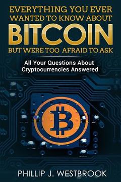 portada Everything You Wanted to Know About Bitcoin But Were Too Afraid to Ask: All Your Questions Answered! Trading & Investing in Cryptocurrency For Beginne (en Inglés)