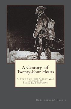 portada A Century of Twenty-Four Hours: A Story of the Great War, as Told by Felix d Strachan (King's own Canadian Scots at War) (Volume 2) (en Inglés)