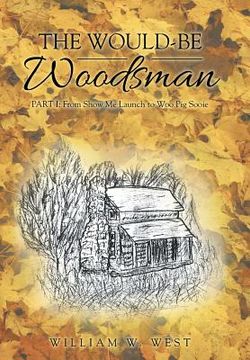 portada The Would-Be Woodsman: Part I: From Show Me Launch to Woo Pig Sooie (en Inglés)