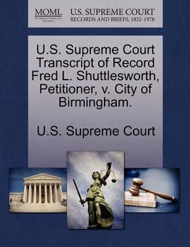portada u.s. supreme court transcript of record fred l. shuttlesworth, petitioner, v. city of birmingham. (in English)