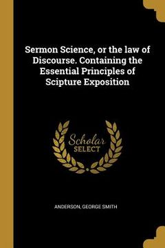 portada Sermon Science, or the law of Discourse. Containing the Essential Principles of Scipture Exposition (en Inglés)