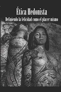 portada Ética Hedonista: El Placer Visto Como Máximo Valor Moral y Dador de Paz. (Filosofía y Goce Sexual)