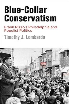 portada Blue-Collar Conservatism: Frank Rizzo's Philadelphia and Populist Politics (Politics and Culture in Modern America) (en Inglés)