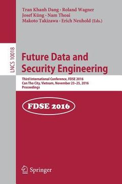 portada Future Data and Security Engineering: Third International Conference, Fdse 2016, Can Tho City, Vietnam, November 23-25, 2016, Proceedings (in English)