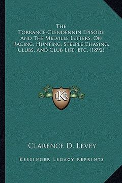 portada the torrance-clendennin episode and the melville letters, on racing, hunting, steeple chasing, clubs, and club life, etc. (1892) (en Inglés)