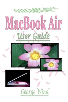 portada MacBook Air User Guide: A Complete Step By Step Instruction Manual for Beginners and Seniors to Learn How to Use the Apple MacBook Air With Ma