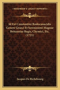 portada Id Est Constantini Rodocanacidis Genere Graeci Et Serenissimi Magnae Britanniae Regis, Chymici, Etc. (1721) (in Latin)