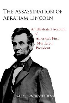 portada The Assassination of Abraham Lincoln: An Illustrated Account of America's First Murdered President (in English)