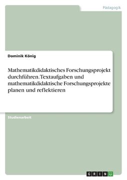 portada Mathematikdidaktisches Forschungsprojekt durchführen. Textaufgaben und mathematikdidaktische Forschungsprojekte planen und reflektieren (in German)