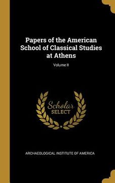 portada Papers of the American School of Classical Studies at Athens; Volume II (en Inglés)