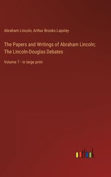 portada The Papers and Writings of Abraham Lincoln; The Lincoln-Douglas Debates: Volume 7 - in large print (en Inglés)