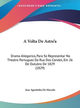portada A Volta De Astre'a: Drama Allegorico, Para Se Representar No Theatro Portuguez Da Rua Dos Condes, Em 26 De Outubro De 1829 (1829)