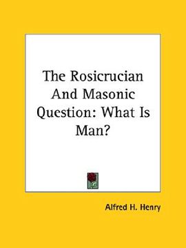 portada the rosicrucian and masonic question: what is man? (in English)