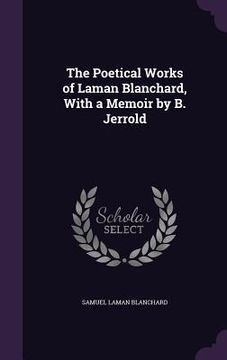 portada The Poetical Works of Laman Blanchard, With a Memoir by B. Jerrold (in English)