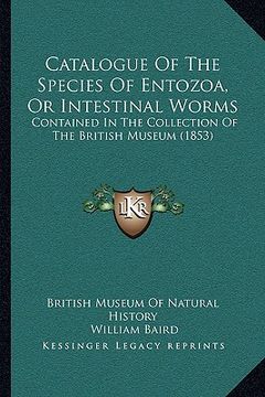 portada catalogue of the species of entozoa, or intestinal worms: contained in the collection of the british museum (1853) (in English)