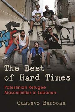 portada The Best of Hard Times: Palestinian Refugee Masculinities in Lebanon (Gender, Culture, and Politics in the Middle East) 