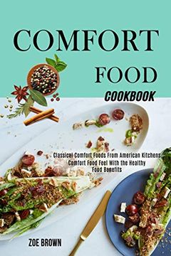 portada Comfort Food Cookbook: Comfort Food Feel With the Healthy Food Benefits (Classical Comfort Foods From American Kitchens) (en Inglés)