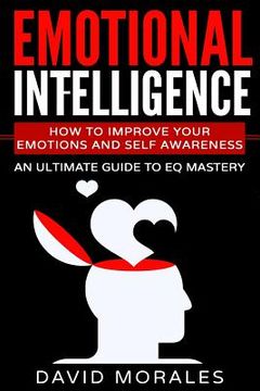 portada Emotional Intelligence: How To Improve Your Emotions And Self Awareness - An Ultimate Guide To EQ Mastery