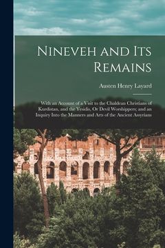 portada Nineveh and Its Remains: With an Account of a Visit to the Chaldean Christians of Kurdistan, and the Yesidis, Or Devil Worshippers; and an Inqu