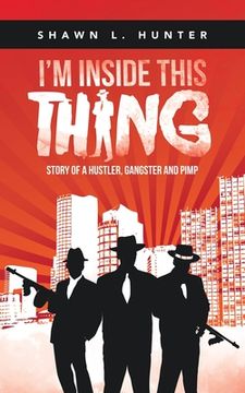 portada I'm Inside This Thing: Story of a Hustler, Gangster and Pimp (en Inglés)