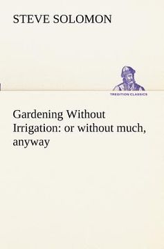 portada gardening without irrigation: or without much, anyway