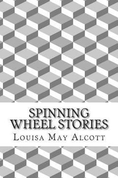 portada Spinning Wheel Stories: (Louisa May Alcott Classics Collection) (in English)