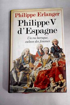 portada Philippe v D'espagne, un roi Baroque Esclave des Femmes