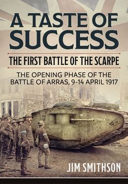 portada A Taste of Success: The First Battle of the Scarpe. the Opening Phase of the Battle of Arras 9-14 April 1917 (en Inglés)