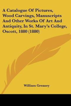 portada a catalogue of pictures, wood carvings, manuscripts and other works of art and antiquity, in st. mary's college, oscott, 1880 (1880)
