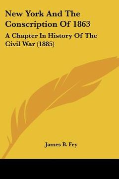 portada new york and the conscription of 1863: a chapter in history of the civil war (1885) (en Inglés)