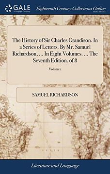 portada The History of sir Charles Grandison. In a Series of Letters. By mr. Samuel Richardson,. In Eight Volumes. The Seventh Edition. Of 8; Volume 1 