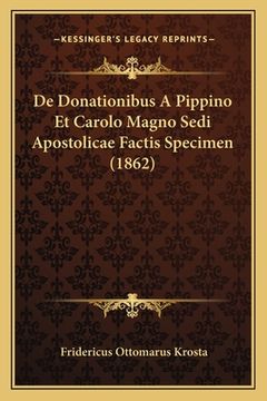 portada De Donationibus A Pippino Et Carolo Magno Sedi Apostolicae Factis Specimen (1862) (in Latin)