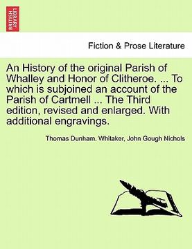 portada an  history of the original parish of whalley and honor of clitheroe. ... to which is subjoined an account of the parish of cartmell ... the third edi